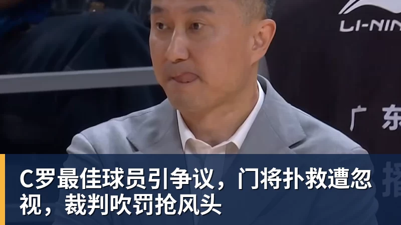 C罗最佳球员引争议，门将扑救遭忽视，裁判吹罚抢风头