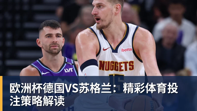 欧洲杯德国VS苏格兰：精彩体育投注策略解读
