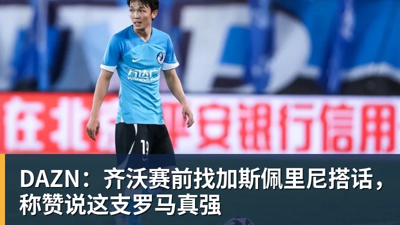 DAZN：齐沃赛前找加斯佩里尼搭话，称赞说这支罗马真强