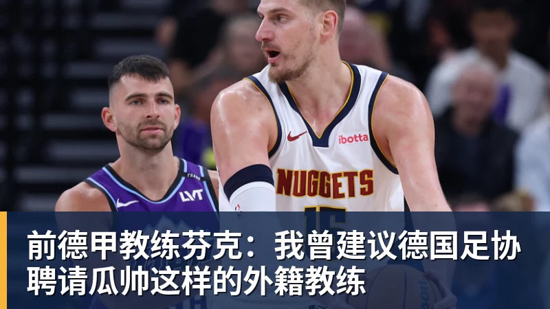 前德甲教练芬克:我曾建议德国足协聘请瓜帅这样的外籍教练