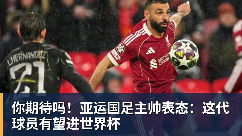 你期待吗！亚运国足主帅表态：这代球员有望进世界杯