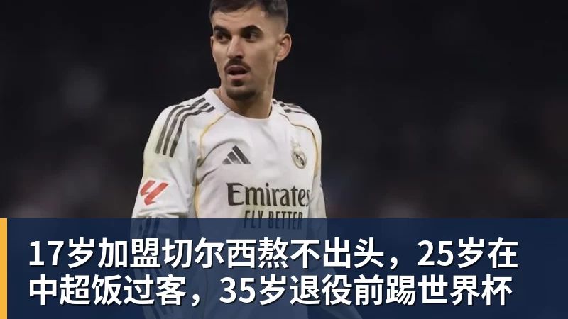 17岁加盟切尔西熬不出头,25岁在中超饭过客,35岁退役前踢世界杯