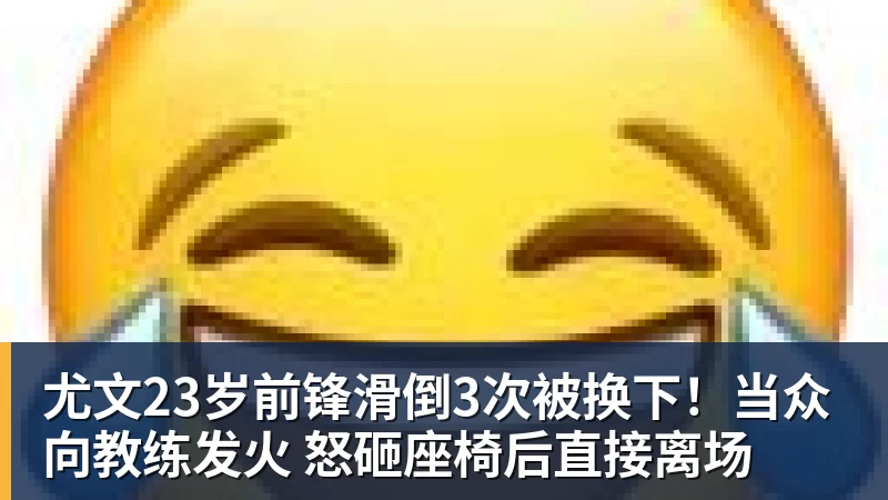 尤文23岁前锋滑倒3次被换下!当众向教练发火 怒砸座椅后直接离场