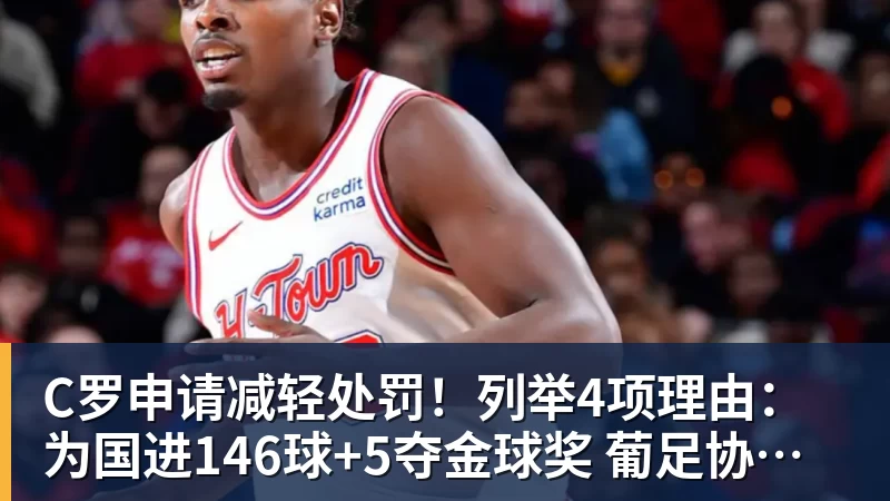 C罗申请减轻处罚！列举4项理由：为国进146球+5夺金球奖 葡足协认可